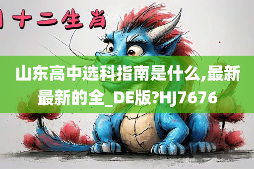 山东高中选科指南是什么,最新最新的全_DE版?HJ7676