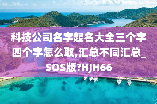 科技公司名字起名大全三个字四个字怎么取,汇总不同汇总_SOS版?HJH66