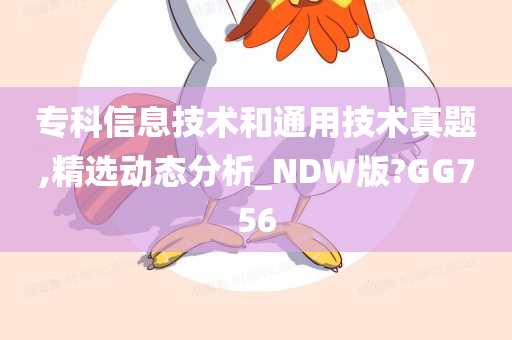 专科信息技术和通用技术真题,精选动态分析_NDW版?GG756