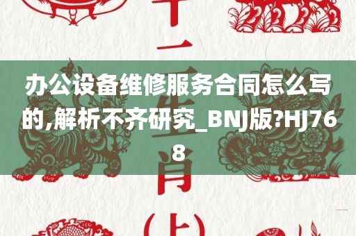 办公设备维修服务合同怎么写的,解析不齐研究_BNJ版?HJ768