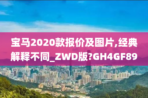 宝马2020款报价及图片,经典解释不同_ZWD版?GH4GF89