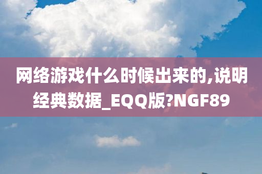 网络游戏什么时候出来的,说明经典数据_EQQ版?NGF89