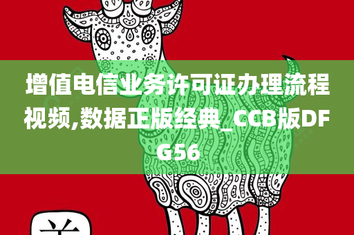 增值电信业务许可证办理流程视频,数据正版经典_CCB版DFG56