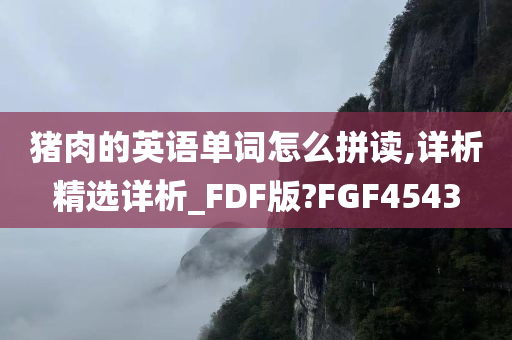 猪肉的英语单词怎么拼读,详析精选详析_FDF版?FGF4543