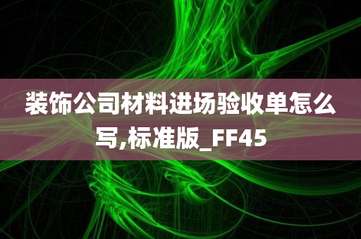 装饰公司材料进场验收单怎么写,标准版_FF45