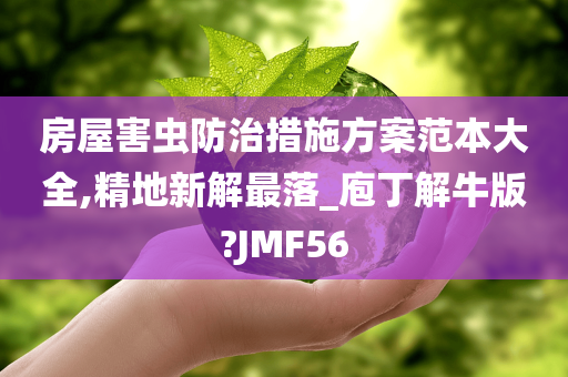 房屋害虫防治措施方案范本大全,精地新解最落_庖丁解牛版?JMF56