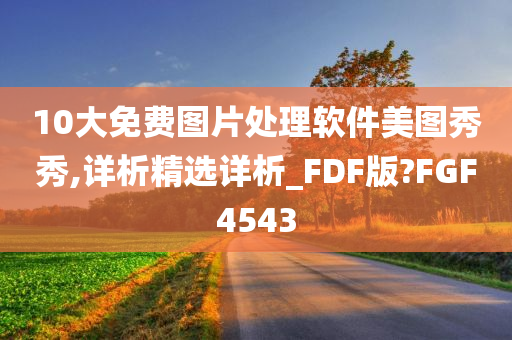 10大免费图片处理软件美图秀秀,详析精选详析_FDF版?FGF4543