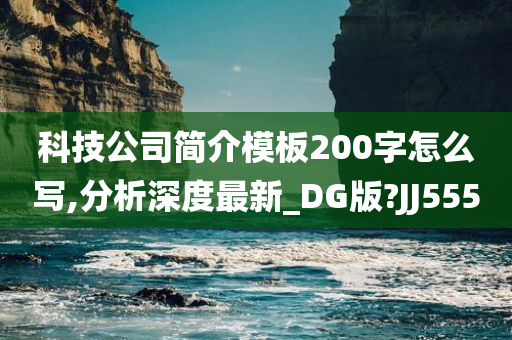 科技公司简介模板200字怎么写,分析深度最新_DG版?JJ555