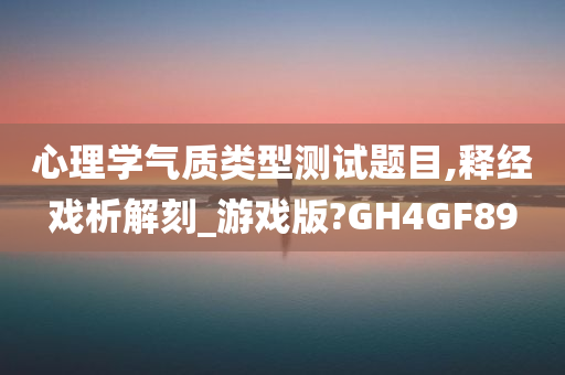 心理学气质类型测试题目,释经戏析解刻_游戏版?GH4GF89