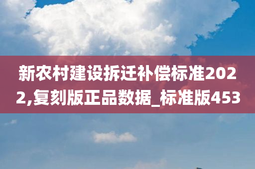 新农村建设拆迁补偿标准2022,复刻版正品数据_标准版453