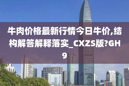 牛肉价格最新行情今日牛价,结构解答解释落实_CXZS版?GH9