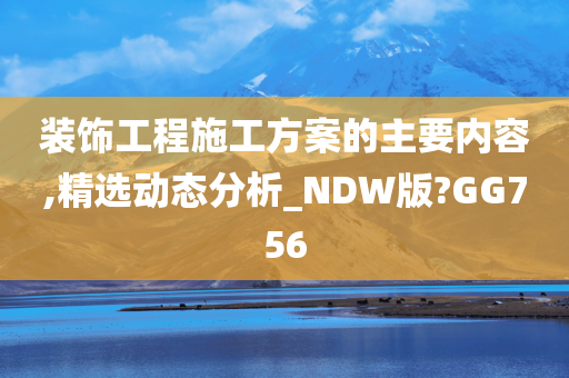 装饰工程施工方案的主要内容,精选动态分析_NDW版?GG756