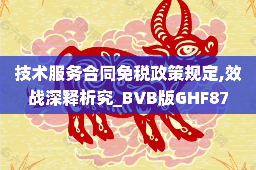 技术服务合同免税政策规定,效战深释析究_BVB版GHF87