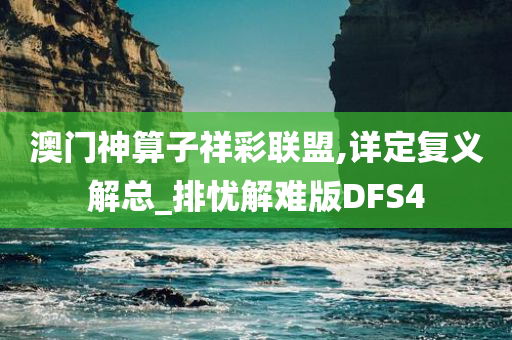 澳门神算子祥彩联盟,详定复义解总_排忧解难版DFS4