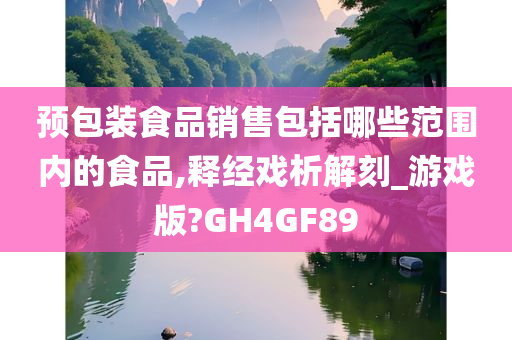 预包装食品销售包括哪些范围内的食品,释经戏析解刻_游戏版?GH4GF89