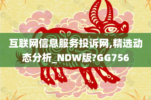 互联网信息服务投诉网,精选动态分析_NDW版?GG756