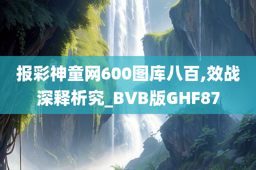 报彩神童网600图库八百,效战深释析究_BVB版GHF87