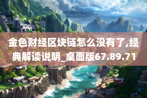 金色财经区块链怎么没有了,经典解读说明_桌面版67.89.71