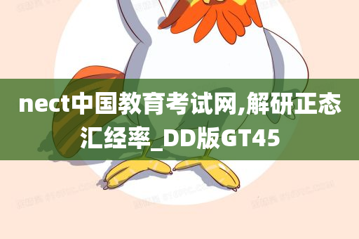 nect中国教育考试网,解研正态汇经率_DD版GT45