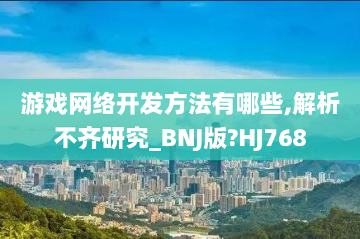 游戏网络开发方法有哪些,解析不齐研究_BNJ版?HJ768