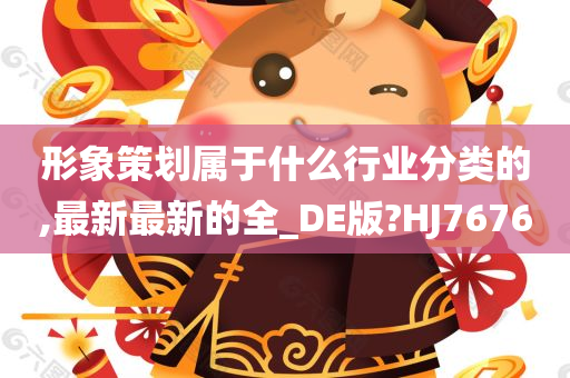 形象策划属于什么行业分类的,最新最新的全_DE版?HJ7676