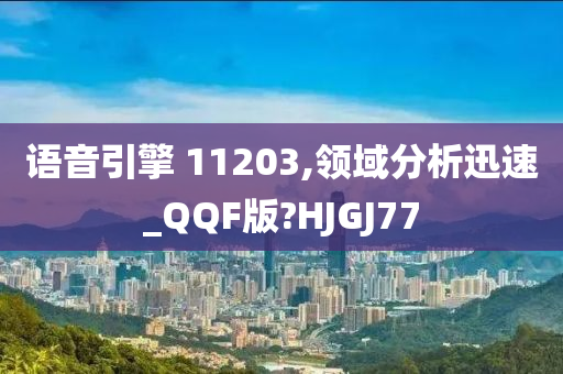 语音引擎 11203,领域分析迅速_QQF版?HJGJ77