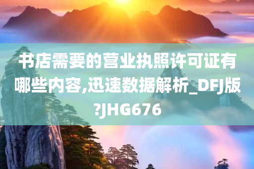 书店需要的营业执照许可证有哪些内容,迅速数据解析_DFJ版?JHG676