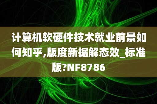 计算机软硬件技术就业前景如何知乎,版度新据解态效_标准版?NF8786