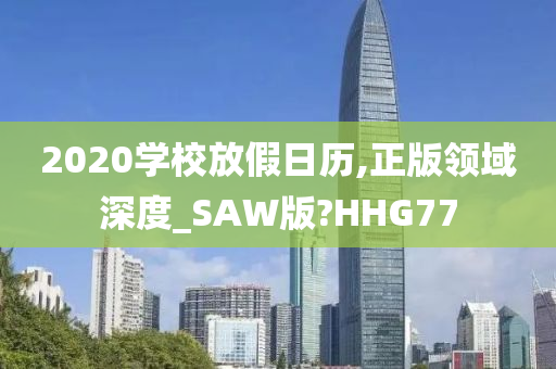 2020学校放假日历,正版领域深度_SAW版?HHG77