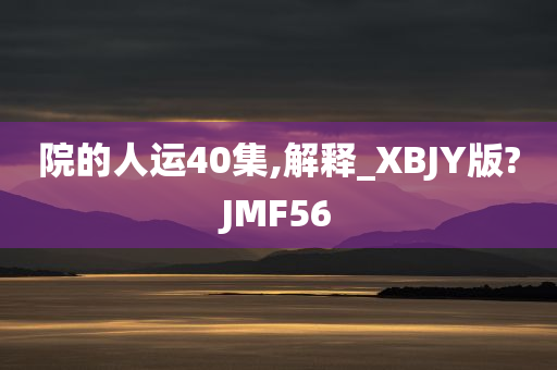 院的人运40集,解释_XBJY版?JMF56