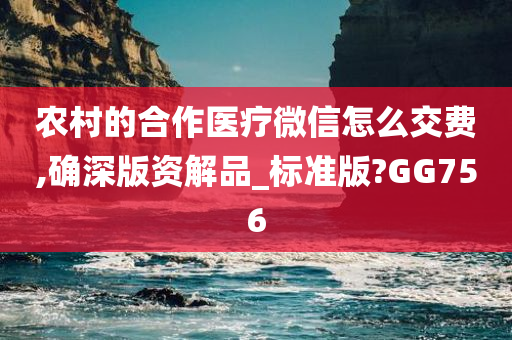 农村的合作医疗微信怎么交费,确深版资解品_标准版?GG756