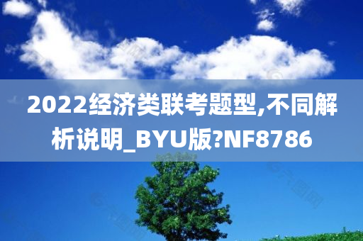 2022经济类联考题型,不同解析说明_BYU版?NF8786