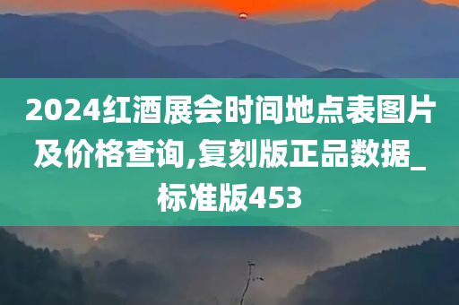 2024红酒展会时间地点表图片及价格查询,复刻版正品数据_标准版453