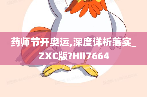 药师节开奥运,深度详析落实_ZXC版?HII7664