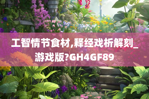 工智情节食材,释经戏析解刻_游戏版?GH4GF89