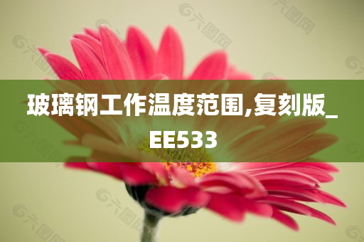 玻璃钢工作温度范围,复刻版_EE533