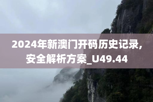 2024年新澳门开码历史记录,安全解析方案_U49.44