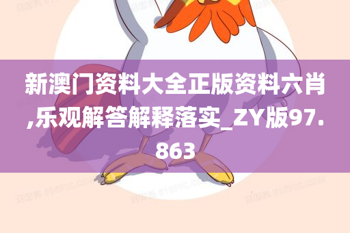 新澳门资料大全正版资料六肖,乐观解答解释落实_ZY版97.863