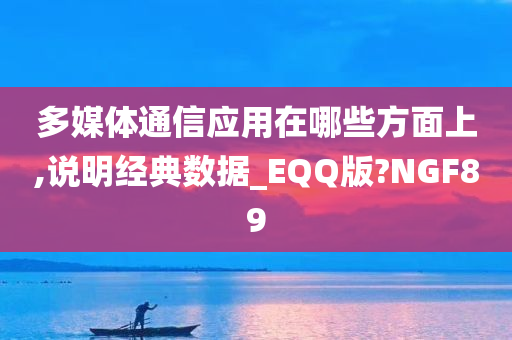 多媒体通信应用在哪些方面上,说明经典数据_EQQ版?NGF89