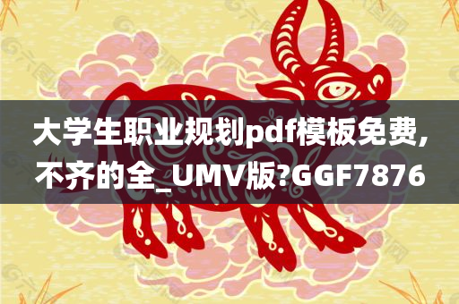 大学生职业规划pdf模板免费,不齐的全_UMV版?GGF7876