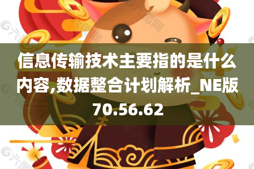 信息传输技术主要指的是什么内容,数据整合计划解析_NE版70.56.62