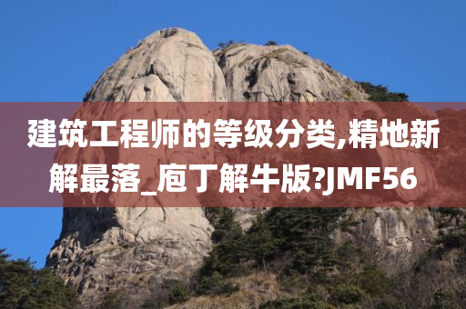 建筑工程师的等级分类,精地新解最落_庖丁解牛版?JMF56