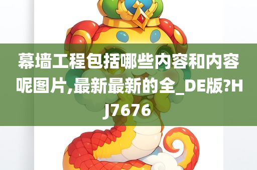 幕墙工程包括哪些内容和内容呢图片,最新最新的全_DE版?HJ7676