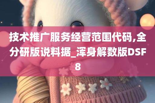 技术推广服务经营范围代码,全分研版说料据_浑身解数版DSF8