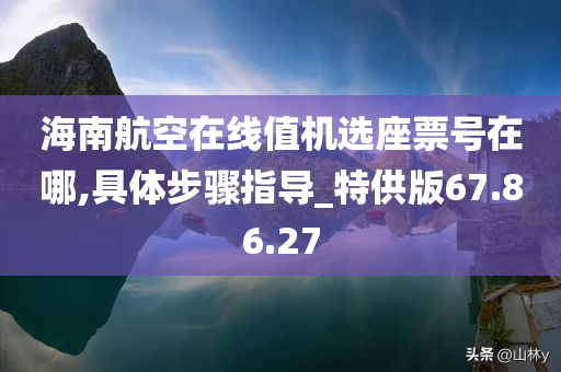 海南航空在线值机选座票号在哪,具体步骤指导_特供版67.86.27