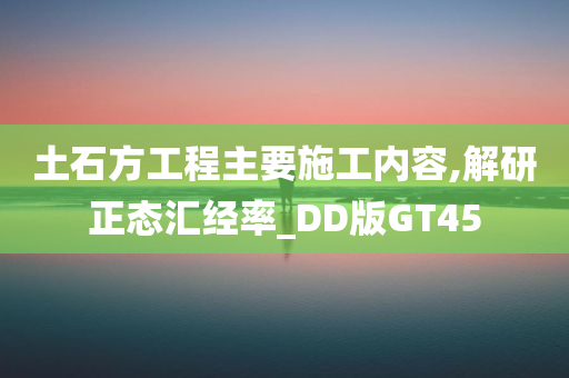 土石方工程主要施工内容,解研正态汇经率_DD版GT45