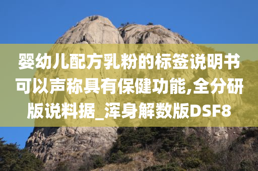 婴幼儿配方乳粉的标签说明书可以声称具有保健功能,全分研版说料据_浑身解数版DSF8