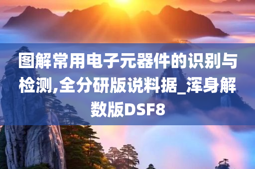 图解常用电子元器件的识别与检测,全分研版说料据_浑身解数版DSF8