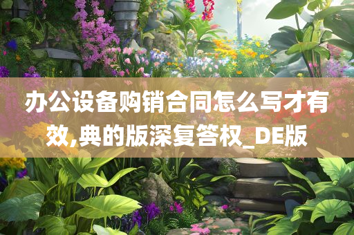 办公设备购销合同怎么写才有效,典的版深复答权_DE版