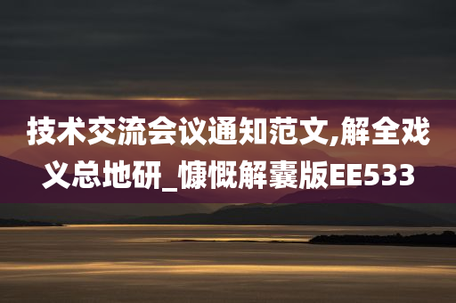 技术交流会议通知范文,解全戏义总地研_慷慨解囊版EE533